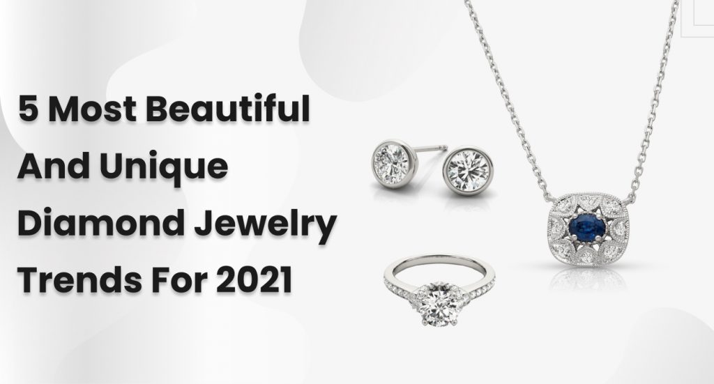 5 Most Beautiful And Unique Diamond Jewelry Trends For 2021